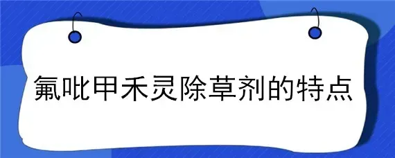 氟吡甲禾灵除草剂的特点