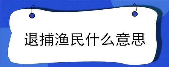 退捕渔民什么意思