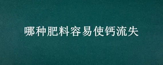 哪种肥料容易使钙流失