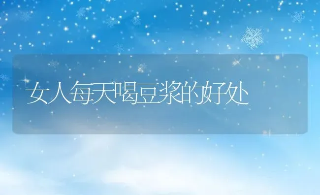 女人每天喝豆浆的好处 | 养殖资料投稿