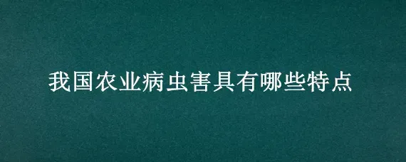 我国农业病虫害具有哪些特点