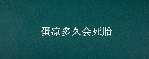 蛋凉多久会死胎