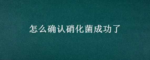 怎么确认硝化菌成功了