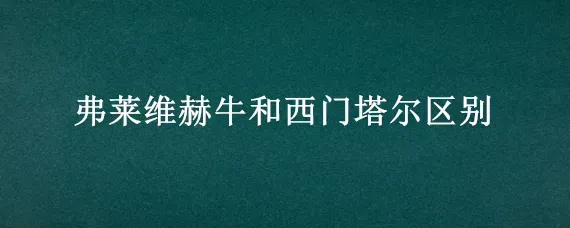 弗莱维赫牛和西门塔尔区别