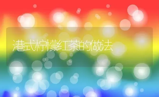 港式柠檬红茶的做法 | 养殖资料投稿