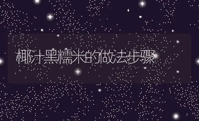 椰汁黑糯米的做法步骤 | 养殖资料投稿