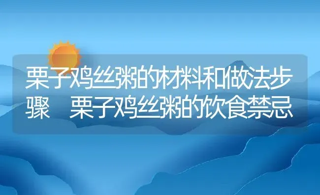 栗子鸡丝粥的材料和做法步骤 栗子鸡丝粥的饮食禁忌 | 养殖资讯