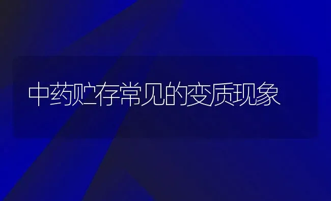 中药贮存常见的变质现象 | 养殖资料投稿