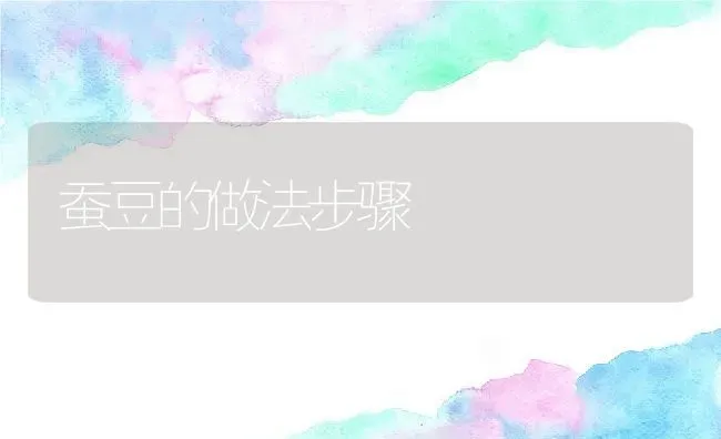 蚕豆的做法步骤 | 养殖资料投稿