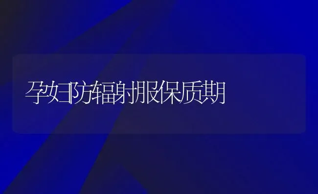 孕妇防辐射服保质期 | 养殖资料投稿