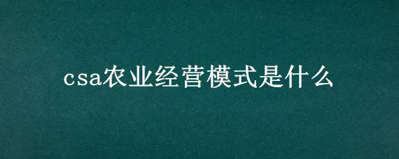 csa农业经营模式是什么