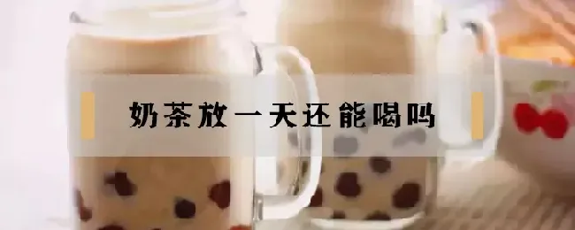 奶茶放一天还能喝吗