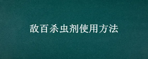 敌百杀虫剂使用方法