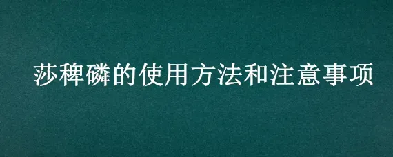 莎稗磷的使用方法和注意事项