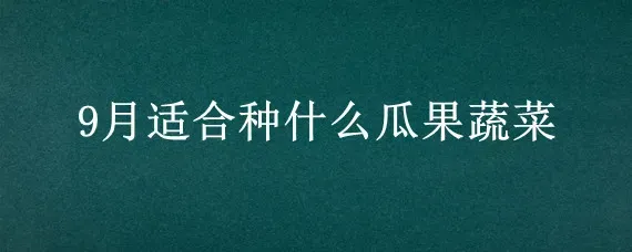 9月适合种什么瓜果蔬菜