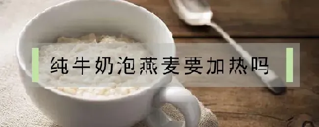 纯牛奶泡燕麦要加热吗