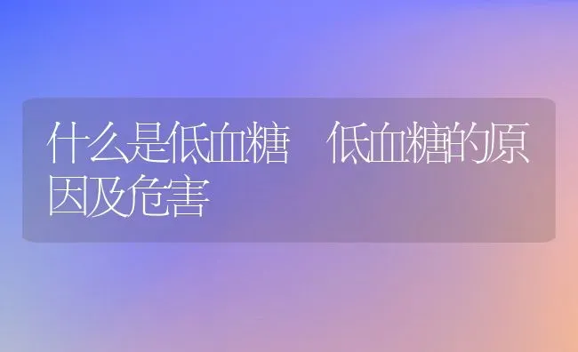 什么是低血糖 低血糖的原因及危害 | 养殖资料投稿