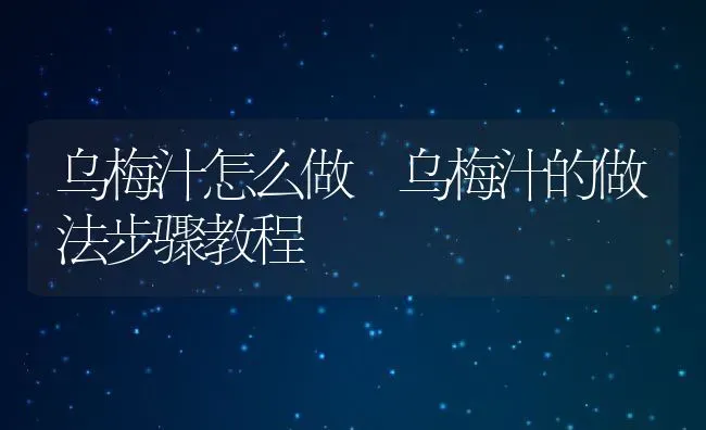 乌梅汁怎么做 乌梅汁的做法步骤教程 | 养殖资料投稿