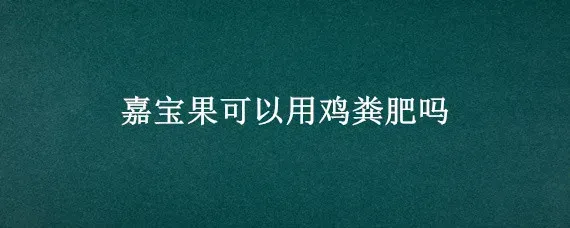 嘉宝果可以用鸡粪肥吗