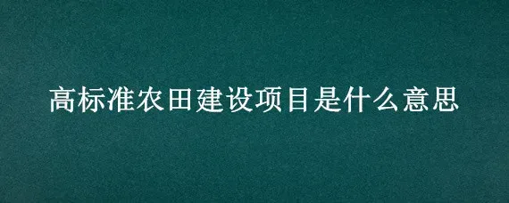 高标准农田建设项目是什么意思