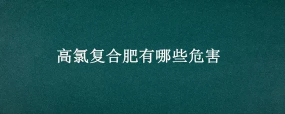 高氯复合肥有哪些危害