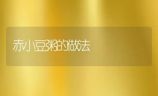赤小豆粥的做法 | 养殖资料投稿