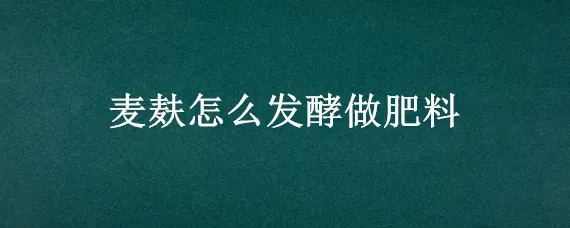 麦麸怎么发酵做肥料
