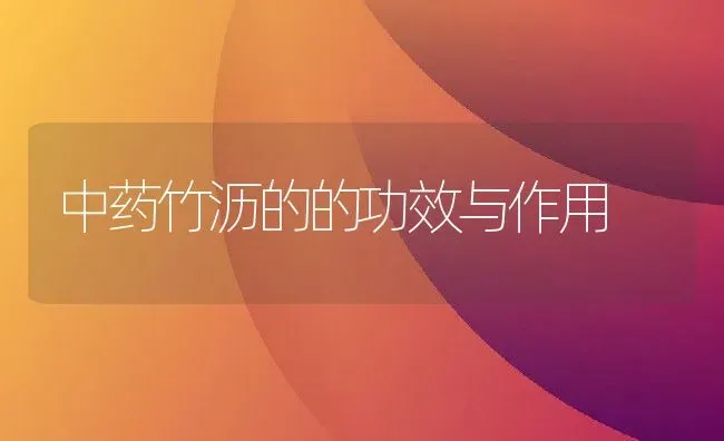 中药竹沥的的功效与作用 | 养殖资料投稿