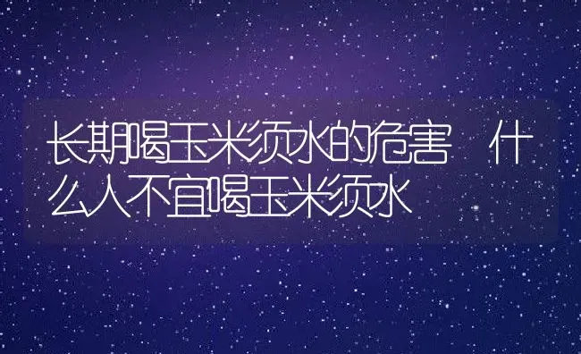 长期喝玉米须水的危害 什么人不宜喝玉米须水 | 养殖资料投稿