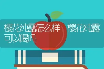 樱花纯露怎么样 樱花纯露可以喝吗