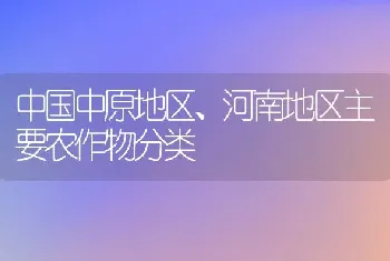 中国中原地区、河南地区主要农作物分类