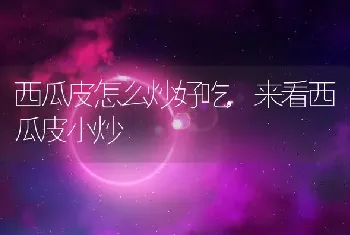 西瓜皮怎么炒好吃,来看西瓜皮小炒