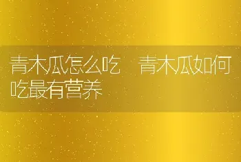 青木瓜怎么吃 青木瓜如何吃最有营养