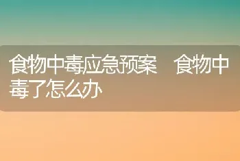 食物中毒应急预案 食物中毒了怎么办