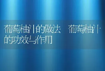 葡萄柚汁的做法 葡萄柚汁的功效与作用