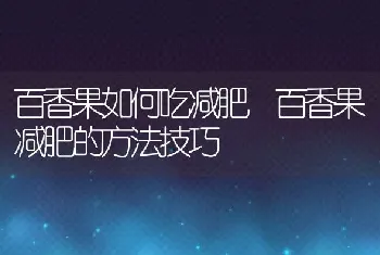 百香果如何吃减肥 百香果减肥的方法技巧