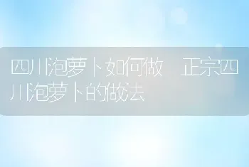 四川泡萝卜如何做 正宗四川泡萝卜的做法