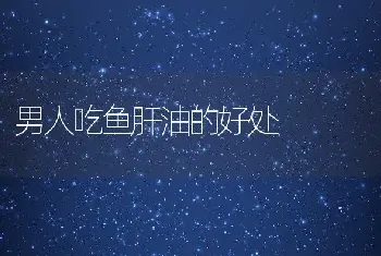 男人吃鱼肝油的好处