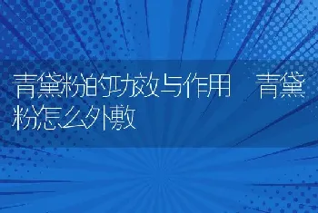 青黛粉的功效与作用 青黛粉怎么外敷