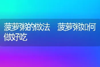 菠萝粥的做法 菠萝粥如何做好吃