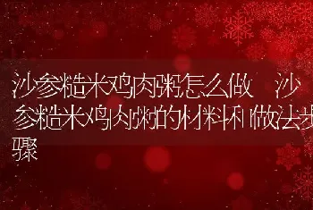 沙参糙米鸡肉粥怎么做 沙参糙米鸡肉粥的材料和做法步骤