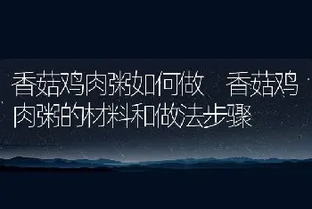 香菇鸡肉粥如何做 香菇鸡肉粥的材料和做法步骤