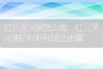 红豆黑米粥怎么做 红豆黑米粥的材料和做法步骤