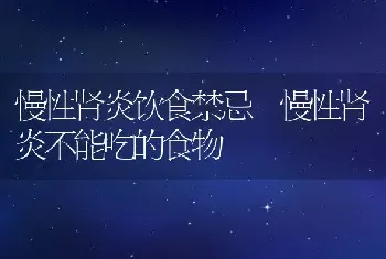 慢性肾炎饮食禁忌 慢性肾炎不能吃的食物