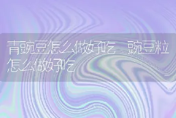 青豌豆怎么做好吃 豌豆粒怎么做好吃