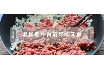 怎样调牛肉馅好吃又嫩