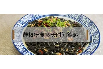 蕨根粉煮多长时间能熟