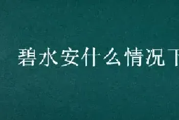 碧水安什么情况下使用