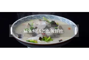 鳊鱼炖汤怎么做好吃