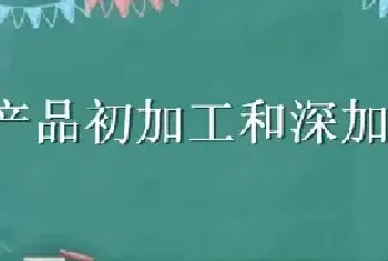 农产品初加工和深加工的区别